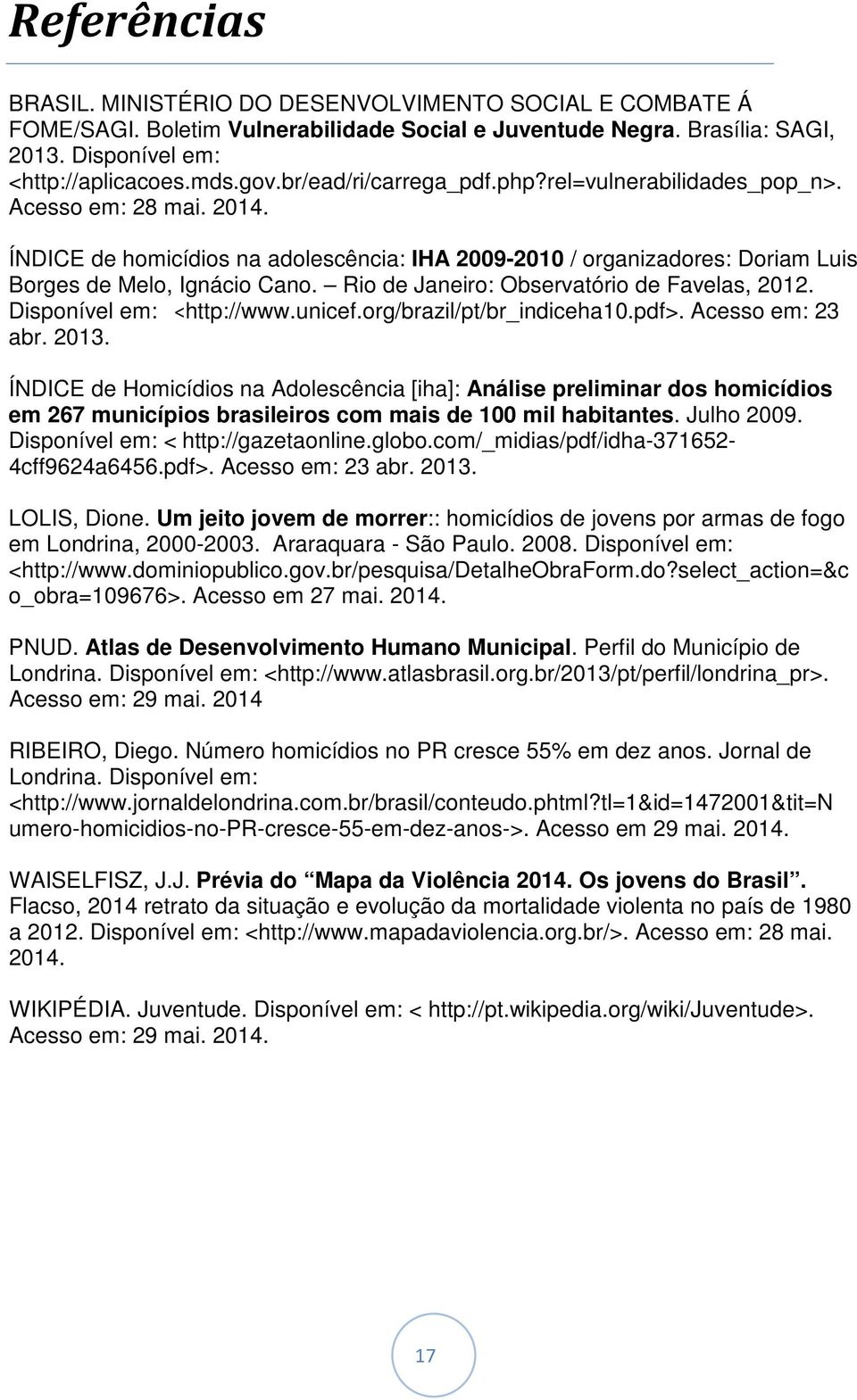 Rio de Janeiro: Observatório de Favelas, 2012. Disponível em: <http://www.unicef.org/brazil/pt/br_indiceha10.pdf>. Acesso em: 23 abr. 2013.