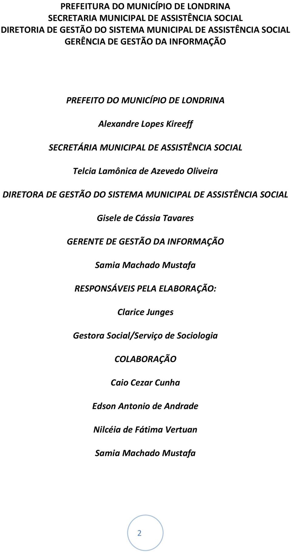 DIRETORA DE GESTÃO DO SISTEMA MUNICIPAL DE ASSISTÊNCIA SOCIAL Gisele de Cássia Tavares GERENTE DE GESTÃO DA INFORMAÇÃO Samia Machado Mustafa RESPONSÁVEIS PELA