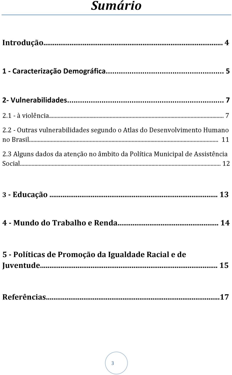 3 Alguns dados da atenção no âmbito da Política Municipal de Assistência Social... 12 3 - Educação.