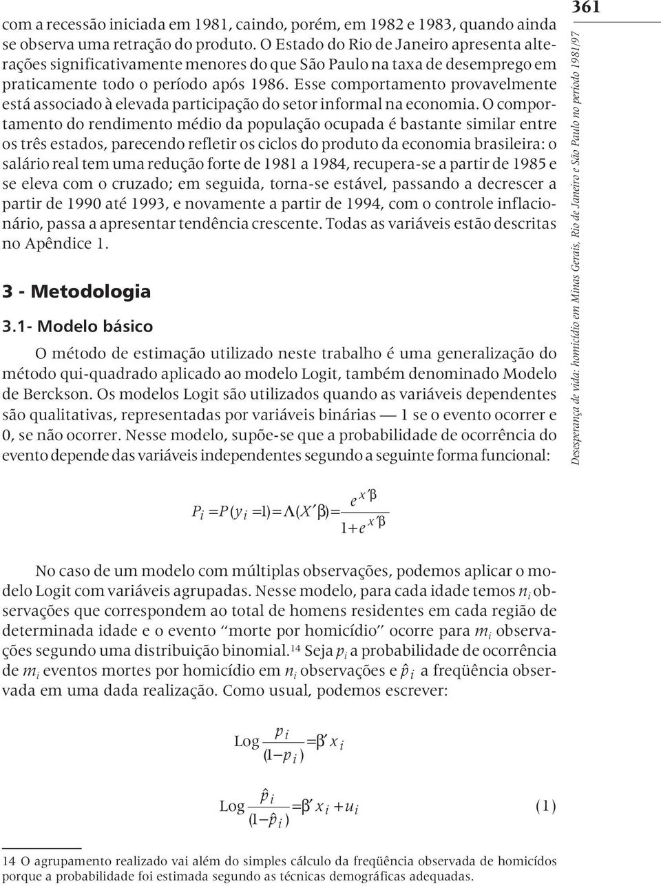 Esse comportamento provavelmente está associado à elevada participação do setor informal na economia.