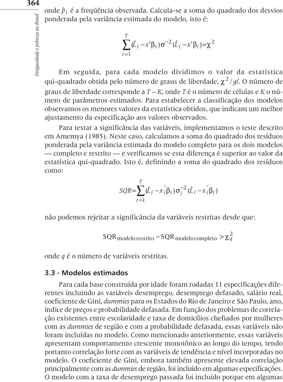 qui-quadrado obtida pelo número de graus de liberdade, χ 2 / gl. O número de graus de liberdade corresponde a T K, onde T é o número de células e K o número de parâmetros estimados.