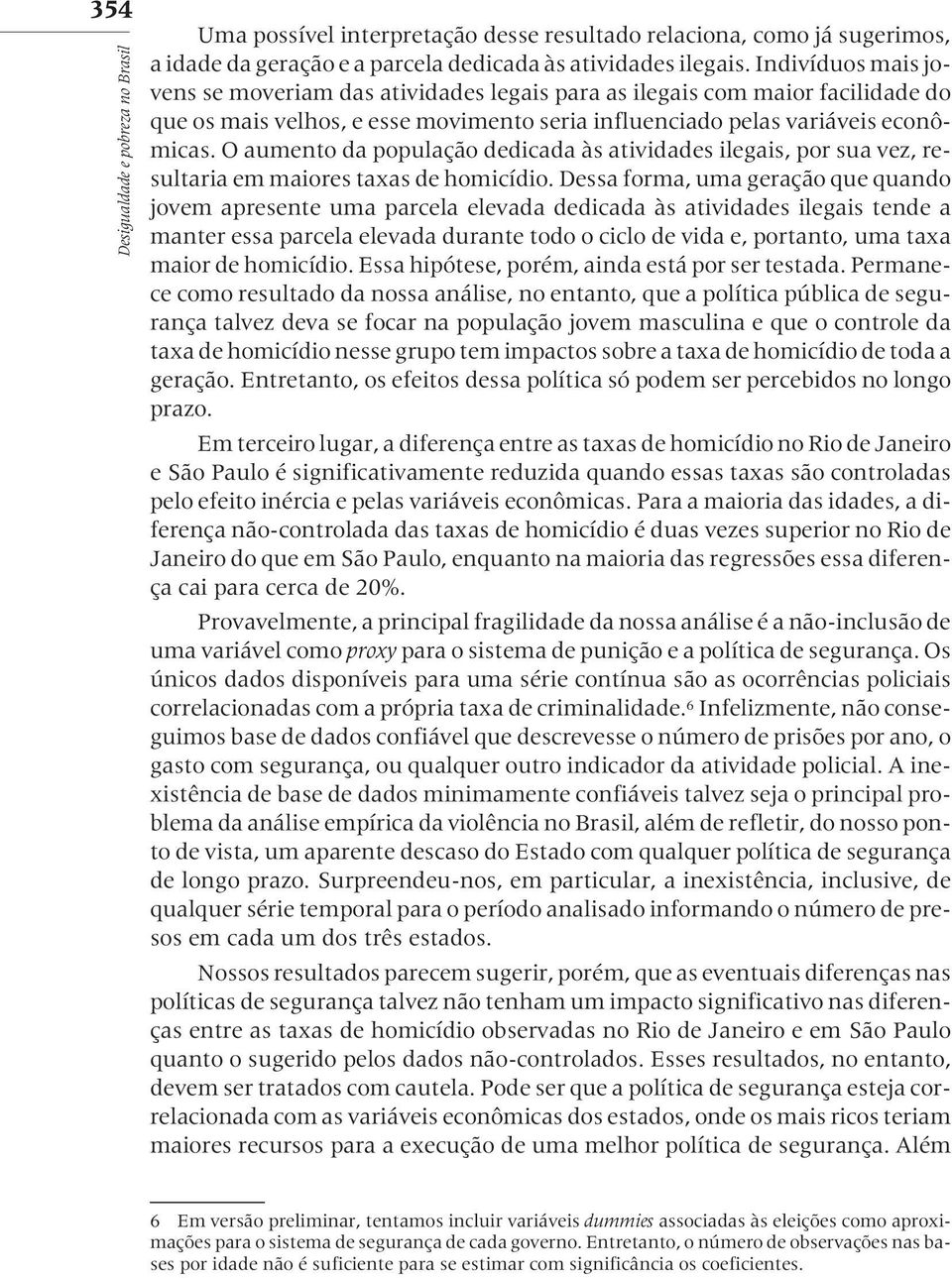 O aumento da população dedicada às atividades ilegais, por sua vez, resultaria em maiores taxas de homicídio.