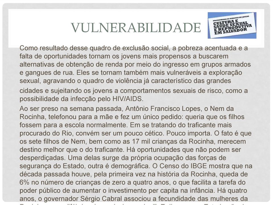 Eles se tornam também mais vulneráveis a exploração sexual, agravando o quadro de violência já característico das grandes cidades e sujeitando os jovens a comportamentos sexuais de risco, como a