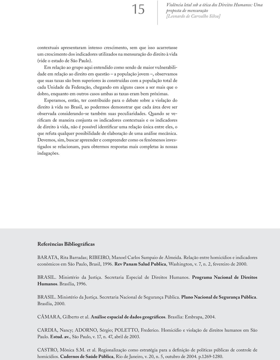 total de cada Unidade da Federação, chegando em alguns casos a ser mais que o dobro, enquanto em outros casos ambas as taxas eram bem próximas.