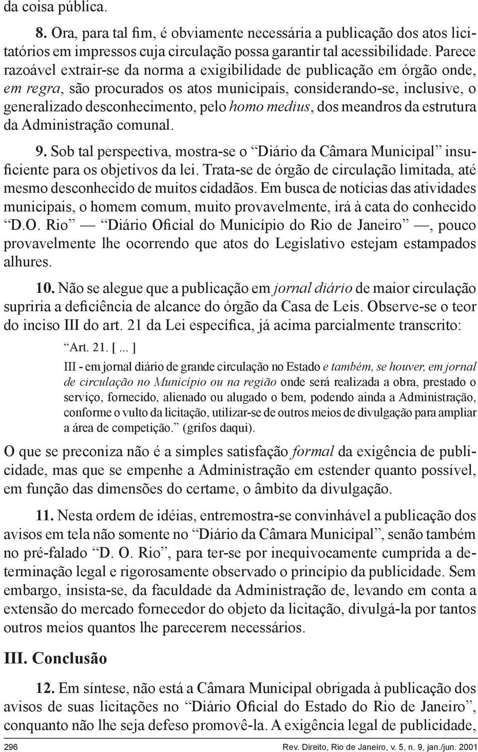 medius, dos meandros da estrutura da Administração comunal. 9. Sob tal perspectiva, mostra-se o Diário da Câmara Municipal insuficiente para os objetivos da lei.