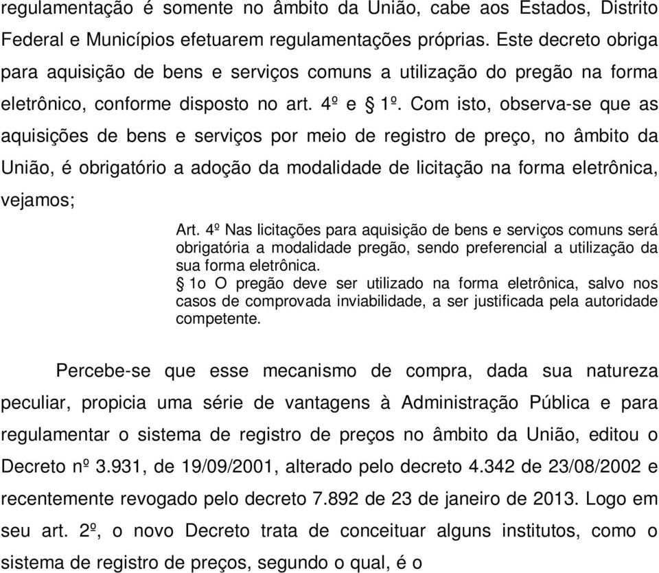 Com isto, observa-se que as aquisições de bens e serviços por meio de registro de preço, no âmbito da União, é obrigatório a adoção da modalidade de licitação na forma eletrônica, vejamos; Art.