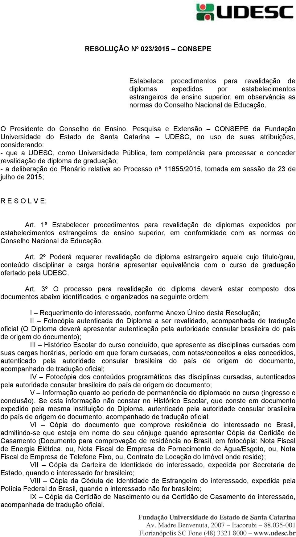 O Presidente do Conselho de Ensino, Pesquisa e Extensão CONSEPE da Fundação Universidade do Estado de Santa Catarina UDESC, no uso de suas atribuições, considerando: - que a UDESC, como Universidade