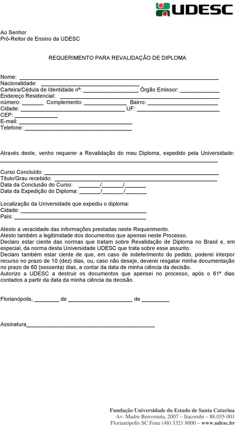 / Data da Expedição do Diploma: / / Localização da Universidade que expediu o diploma: Cidade: País: Atesto a veracidade das informações prestadas neste Requerimento.