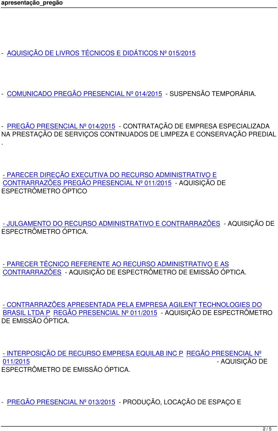 - PARECER DIREÇÃO EXECUTIVA DO RECURSO ADMINISTRATIVO E CONTRARRAZÕES PREGÃO PRESENCIAL Nº 011/2015 - AQUISIÇÃO DE ESPECTRÔMETRO ÓPTICO - JULGAMENTO DO RECURSO ADMINISTRATIVO E CONTRARRAZÕES -