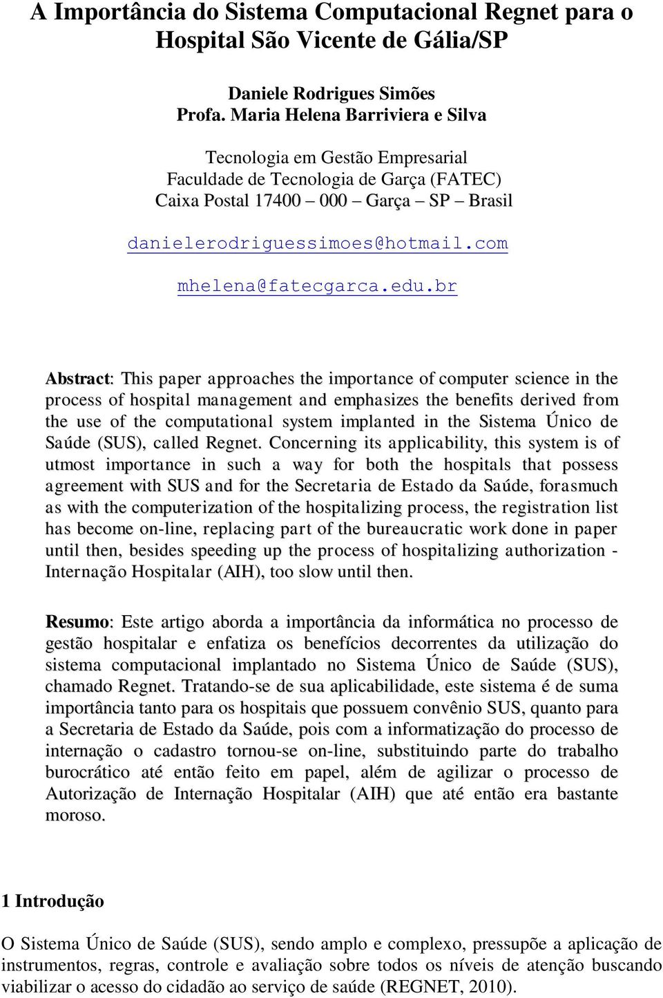 edu.br Abstract: This paper approaches the importance of computer science in the process of hospital management and emphasizes the benefits derived from the use of the computational system implanted