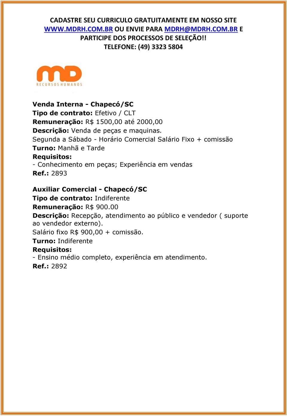 : 2893 Auxiliar Comercial - Chapecó/SC Tipo de contrato: Indiferente Remuneração: R$ 900.