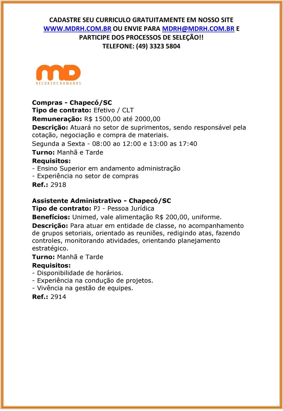 : 2918 Assistente Administrativo - Chapecó/SC Tipo de contrato: PJ - Pessoa Jurídica Benefícios: Unimed, vale alimentação R$ 200,00, uniforme.