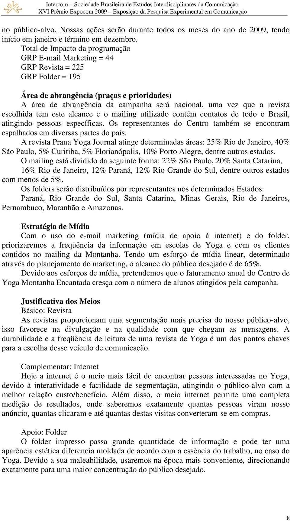 revista escolhida tem este alcance e o mailing utilizado contém contatos de todo o Brasil, atingindo pessoas específicas.