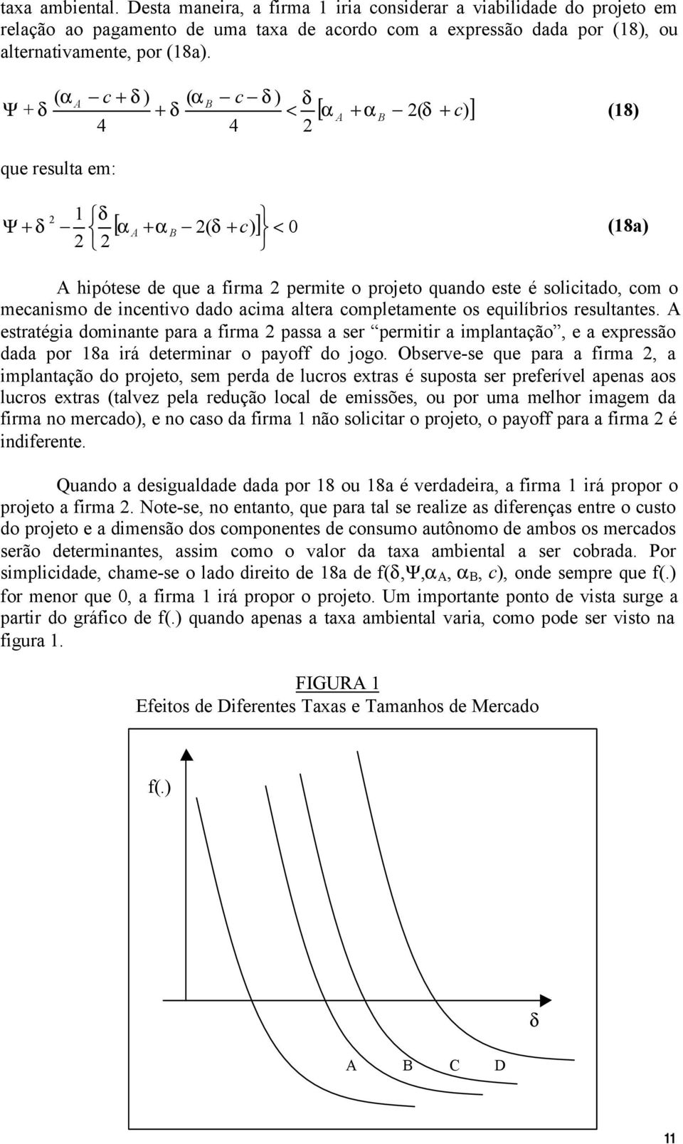 estratégia dominante para a firma passa a ser permitir a implantação, e a expressão dada por a irá determinar o payoff do jogo.