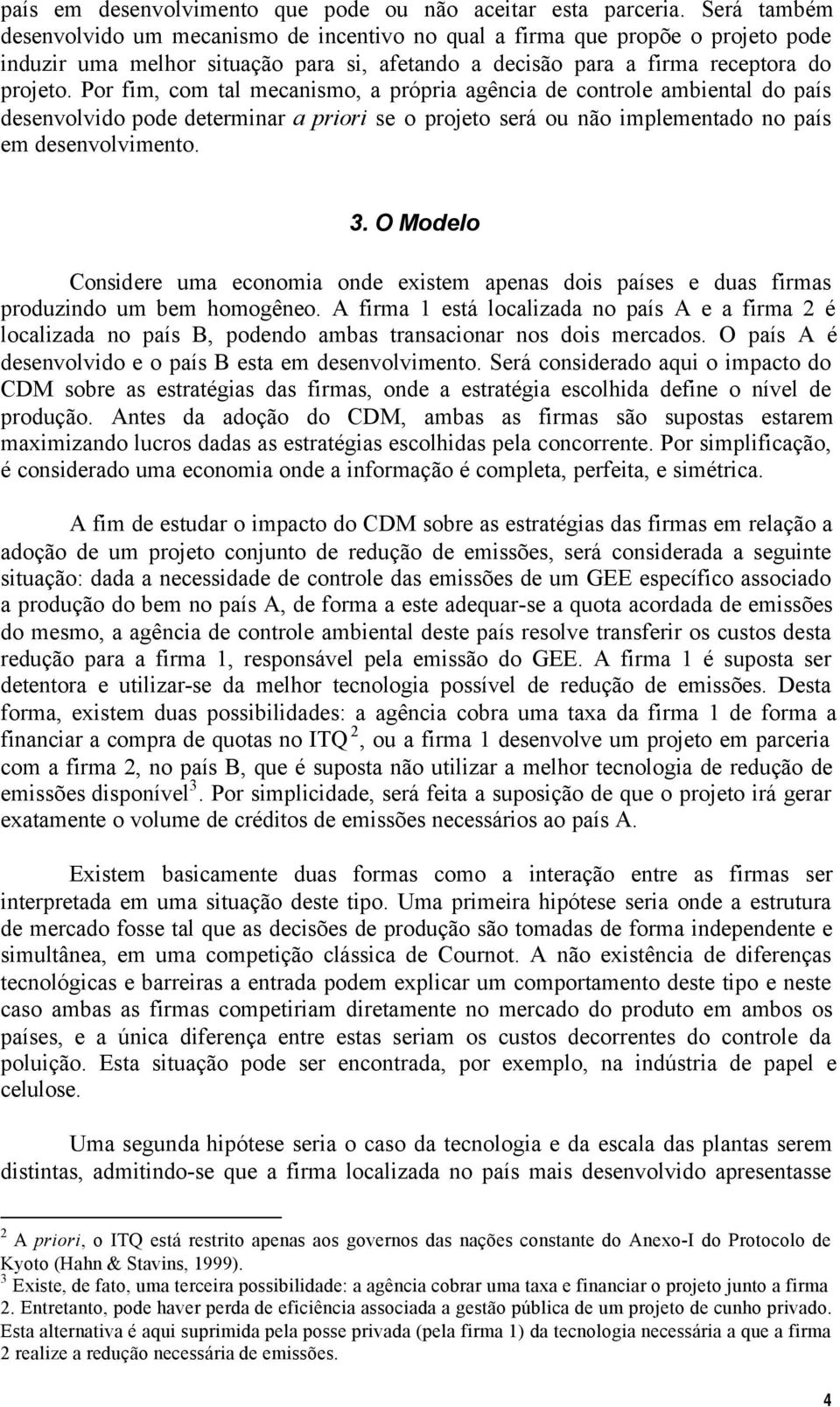 Por fim, om tal meanismo, a própria agênia de ontrole ambiental do país desenvolvido pode determinar a priori se o projeto será ou não implementado no país em desenvolvimento. 3.