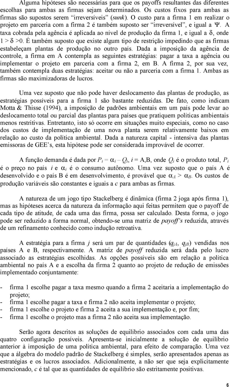 É também suposto ue existe algum tipo de restrição impedindo ue as firmas estabeleçam plantas de produção no outro país.