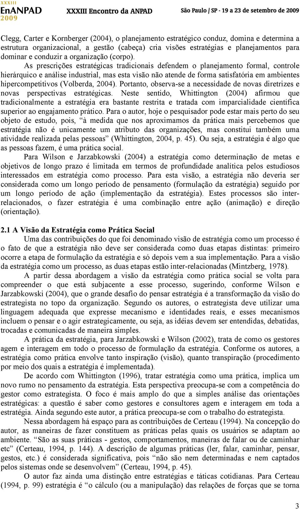 As prescrições estratégicas tradicionais defendem o planejamento formal, controle hierárquico e análise industrial, mas esta visão não atende de forma satisfatória em ambientes hipercompetitivos