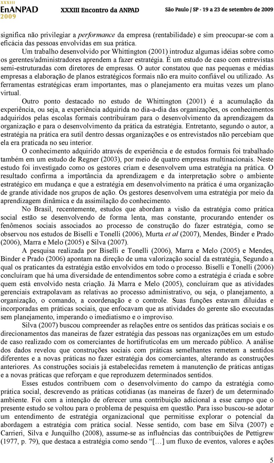 É um estudo de caso com entrevistas semi-estruturadas com diretores de empresas.