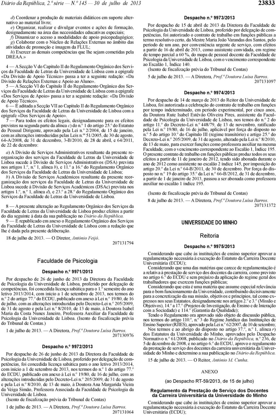 na área das necessidades educativas especiais; f) Dinamizar o acesso a modalidades de apoio psicopedagógico; g) Colaborar com o Núcleo de Relações Externas no âmbito das atividades de promoção e