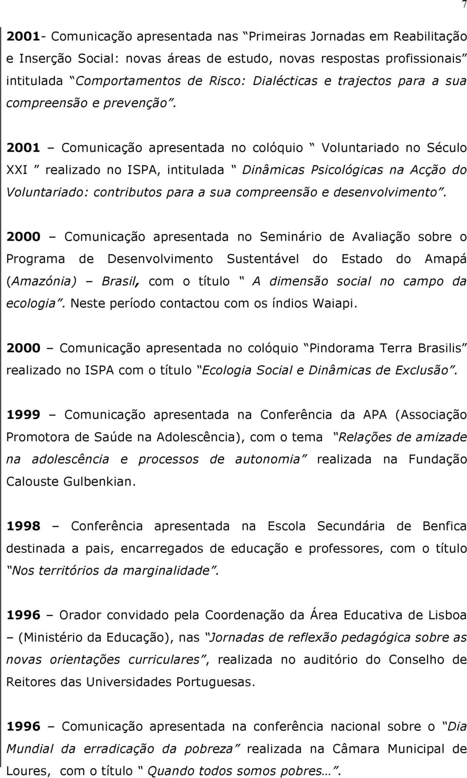 2001 Comunicação apresentada no colóquio Voluntariado no Século XXI realizado no ISPA, intitulada Dinâmicas Psicológicas na Acção do Voluntariado: contributos para a sua compreensão e desenvolvimento.