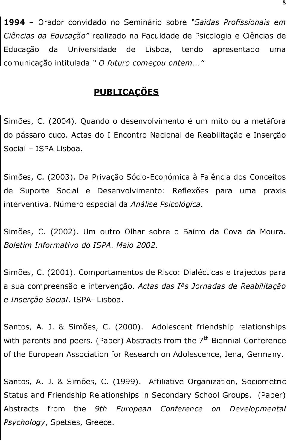 Actas do I Encontro Nacional de Reabilitação e Inserção Social ISPA Lisboa. Simões, C. (2003).