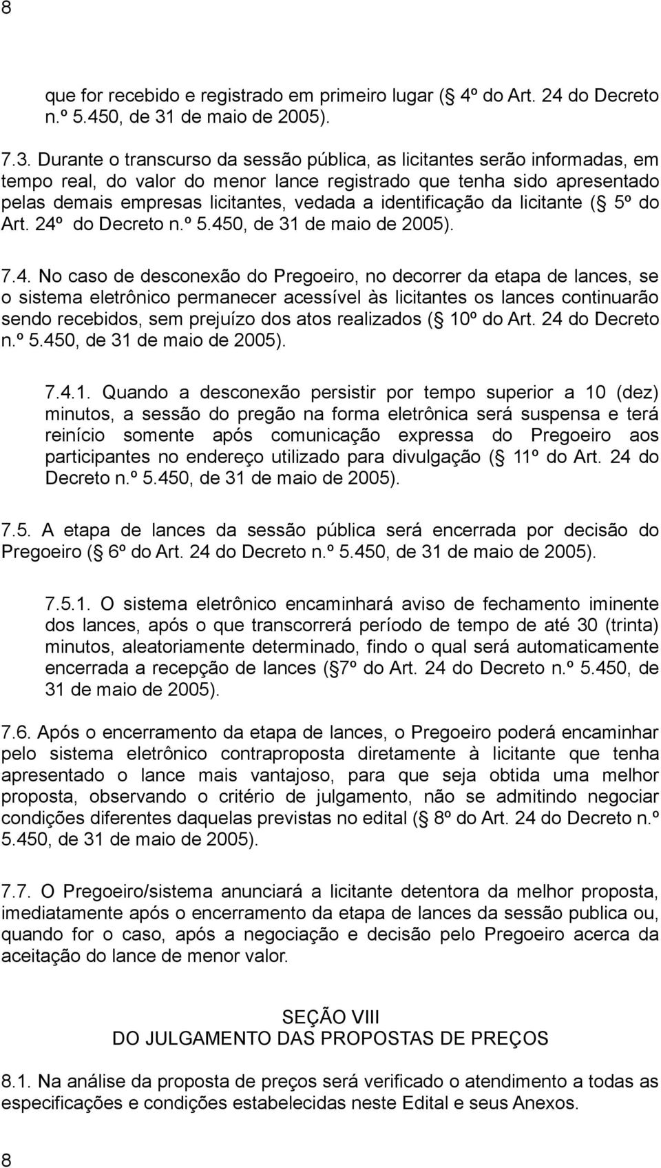 Durante o transcurso da sessão pública, as licitantes serão informadas, em tempo real, do valor do menor lance registrado que tenha sido apresentado pelas demais empresas licitantes, vedada a