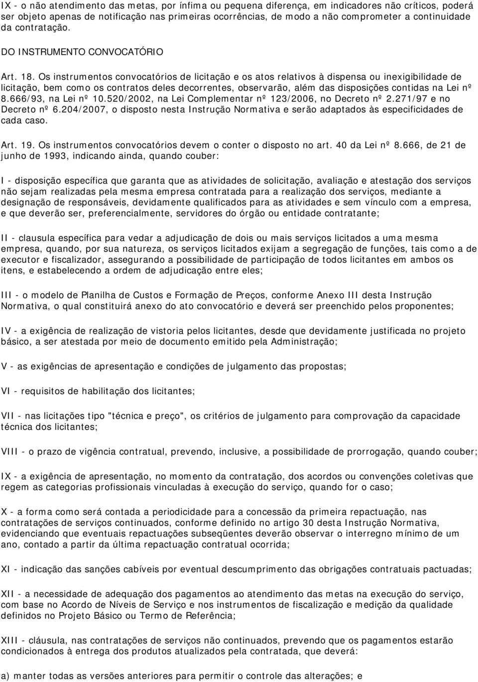 Os instrumentos convocatórios de licitação e os atos relativos à dispensa ou inexigibilidade de licitação, bem como os contratos deles decorrentes, observarão, além das disposições contidas na Lei nº