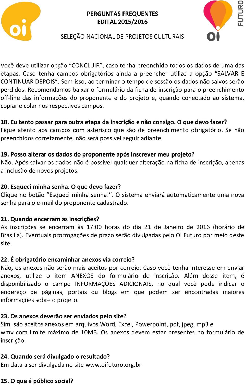 Recomendamos baixar o formulário da ficha de inscrição para o preenchimento off-line das informações do proponente e do projeto e, quando conectado ao sistema, copiar e colar nos respectivos campos.