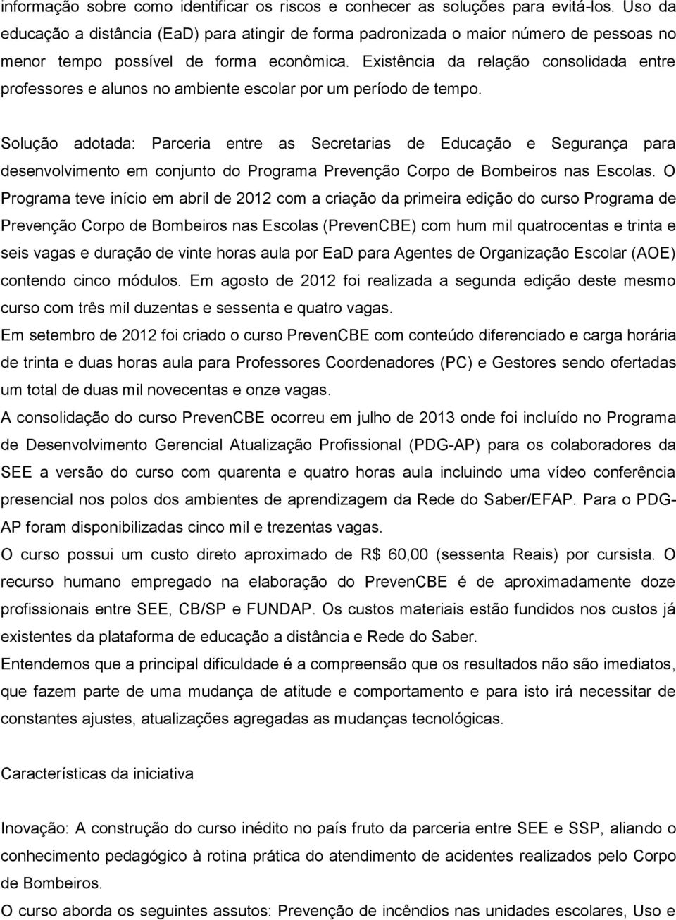 Existência da relação consolidada entre professores e alunos no ambiente escolar por um período de tempo.