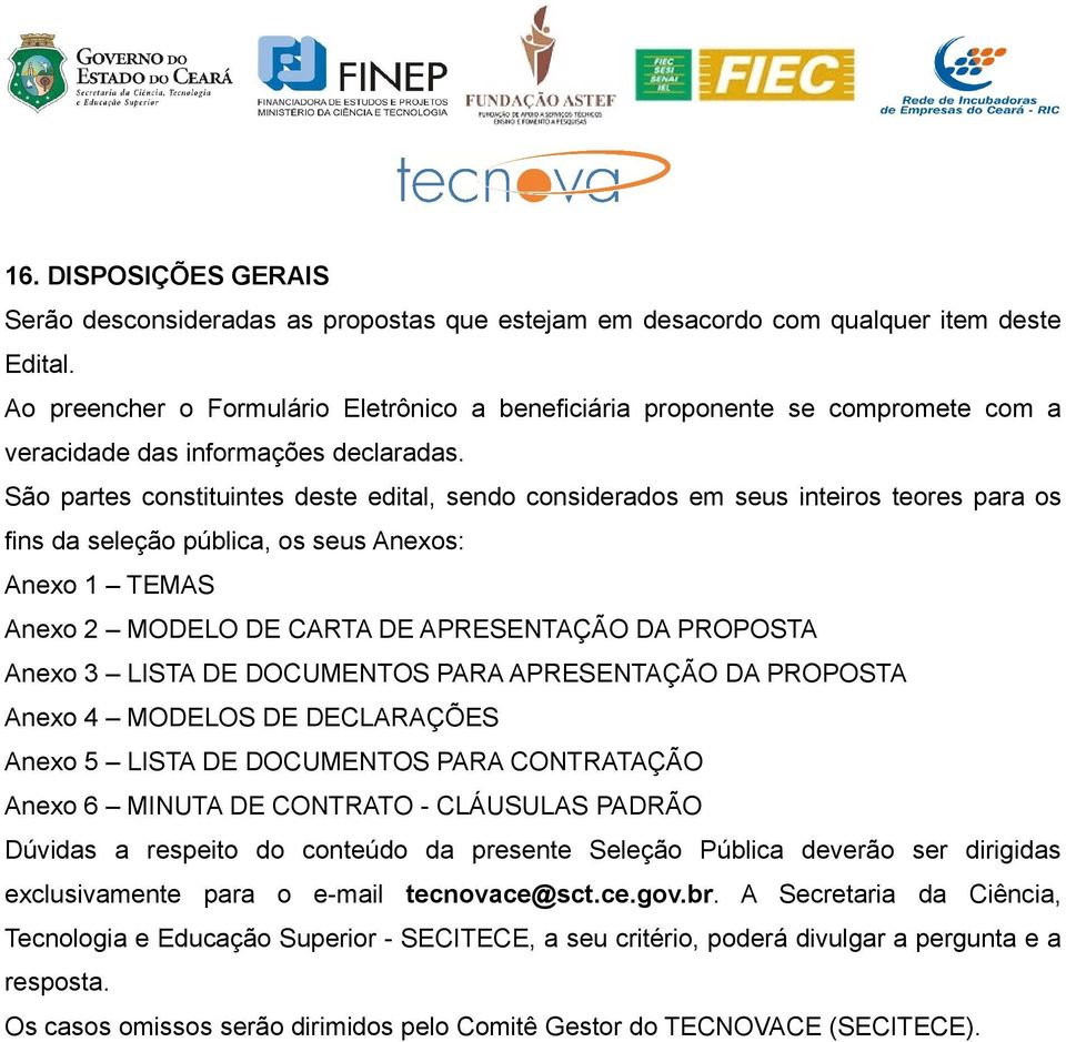 São partes constituintes deste edital, sendo considerados em seus inteiros teores para os fins da seleção pública, os seus Anexos: Anexo 1 TEMAS Anexo 2 MODELO DE CARTA DE APRESENTAÇÃO DA PROPOSTA