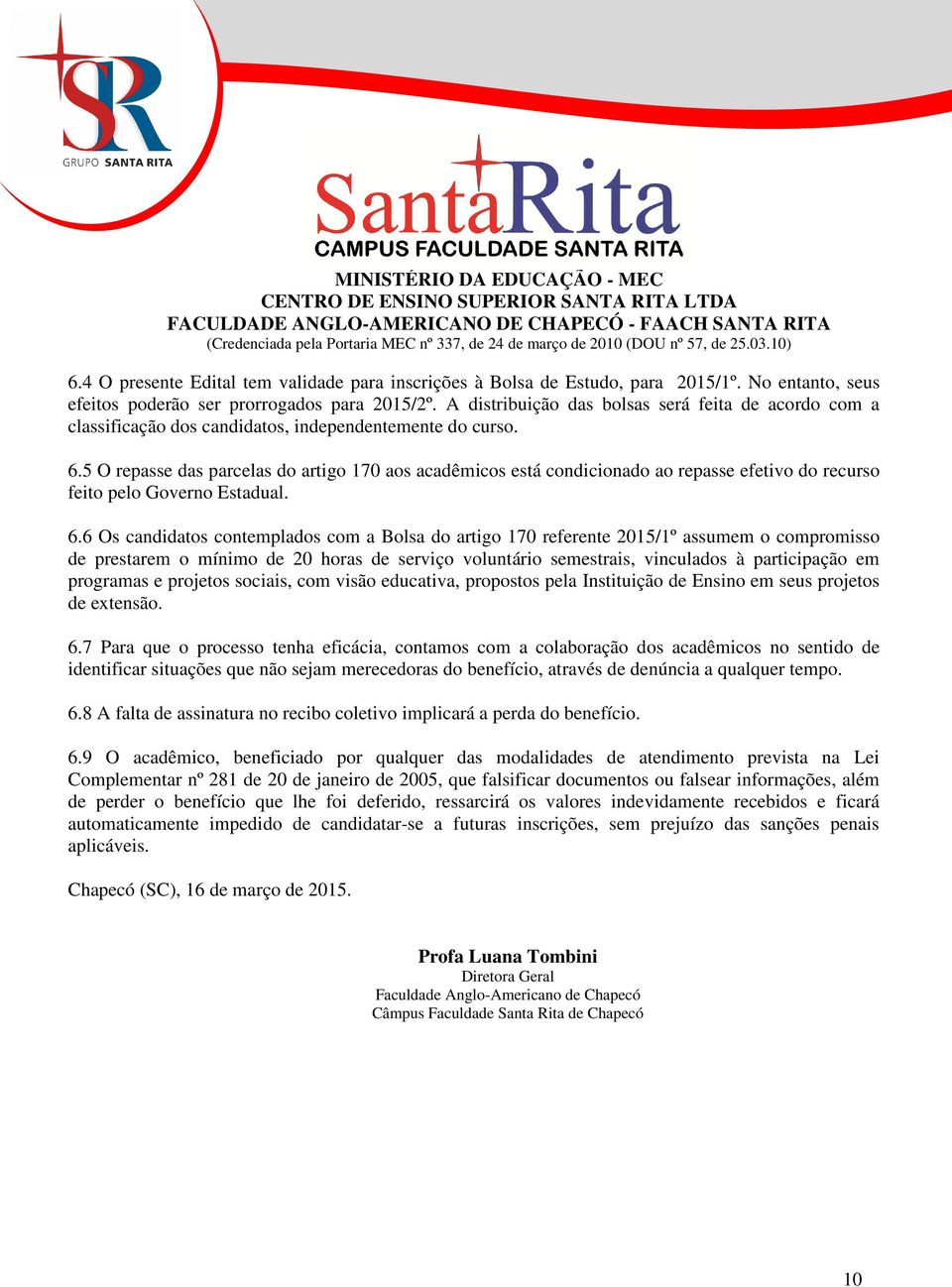 5 O repasse das parcelas do artigo 170 aos acadêmicos está condicionado ao repasse efetivo do recurso feito pelo Governo Estadual. 6.