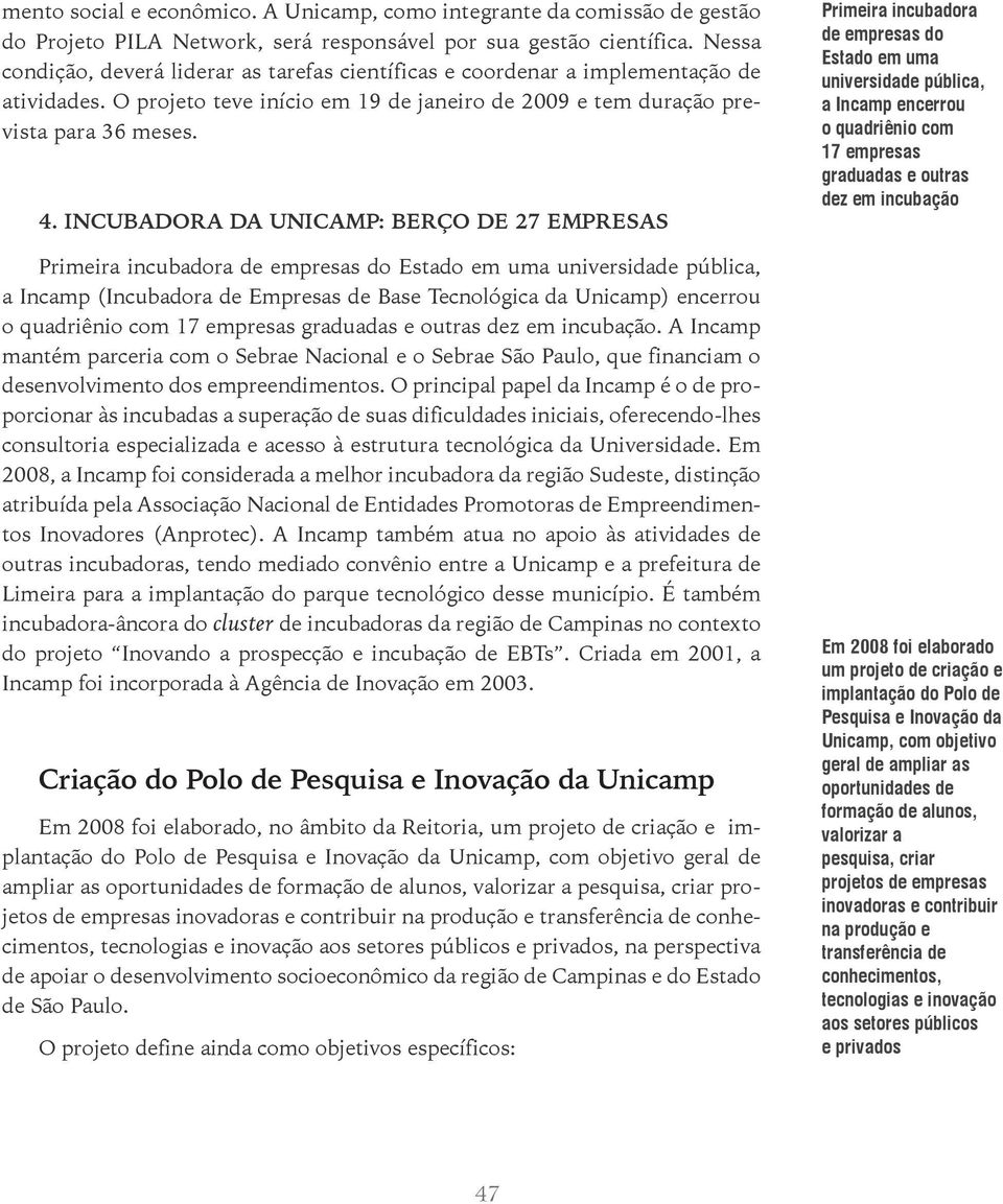 INCUBADORA DA UNICAMP: BERÇO DE 27 EMPRESAS Primeira incubadora de empresas do Estado em uma universidade pública, a Incamp (Incubadora de Empresas de Base Tecnológica da Unicamp) encerrou o