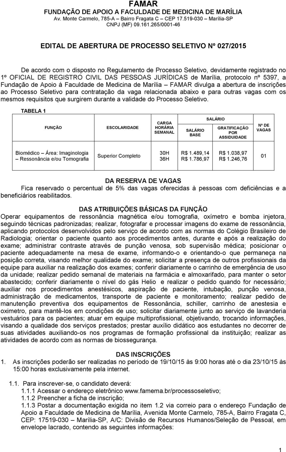 outras vagas com os mesmos requisitos que surgirem durante a validade do Processo Seletivo.