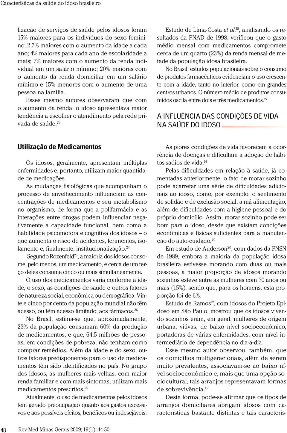 solidão e de exclusão social,a m á alim entação, além de dificuldades com a higiene pessoal e do próprio dom icílio.