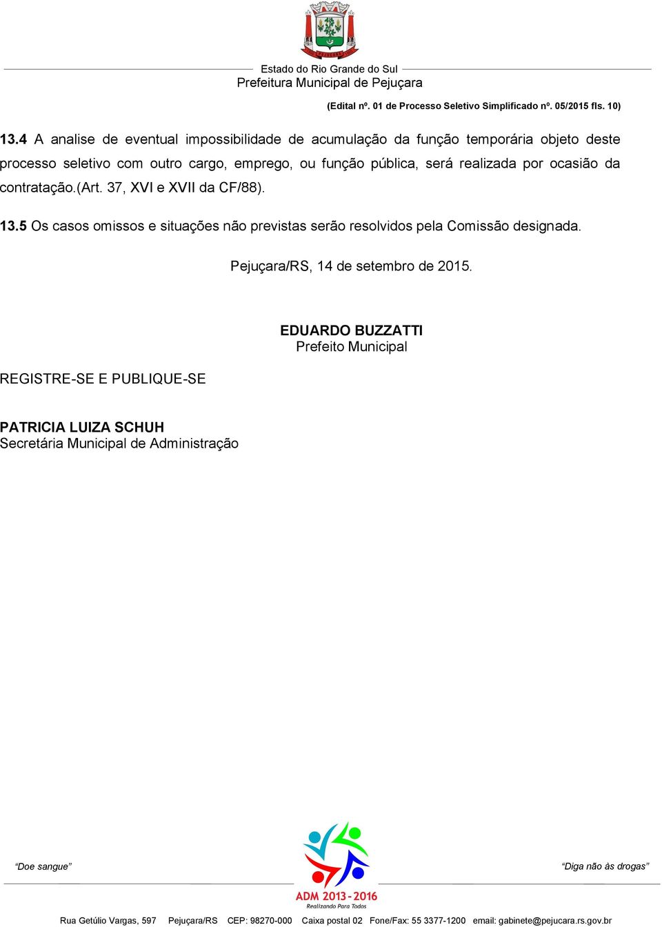 função pública, será realizada por ocasião da contratação.(art. 37, XVI e XVII da CF/88). 13.