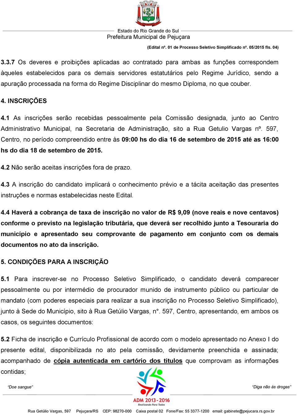 na forma do Regime Disciplinar do mesmo Diploma, no que couber. 4. INSCRIÇÕES 4.