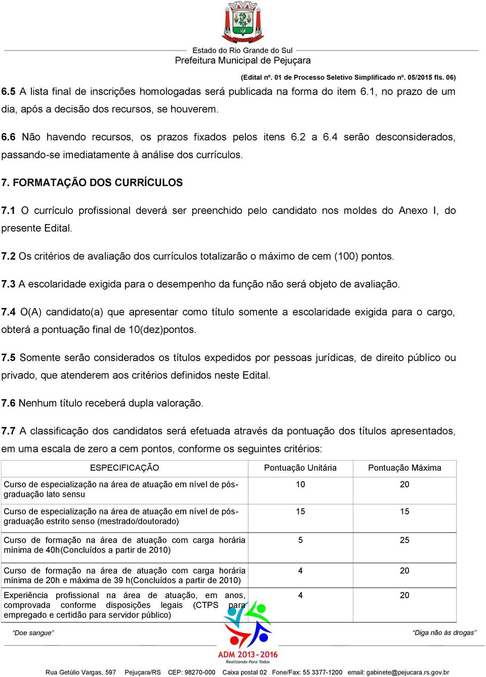 4 serão desconsiderados, passando-se imediatamente à análise dos currículos. 7. FORMATAÇÃO DOS CURRÍCULOS 7.