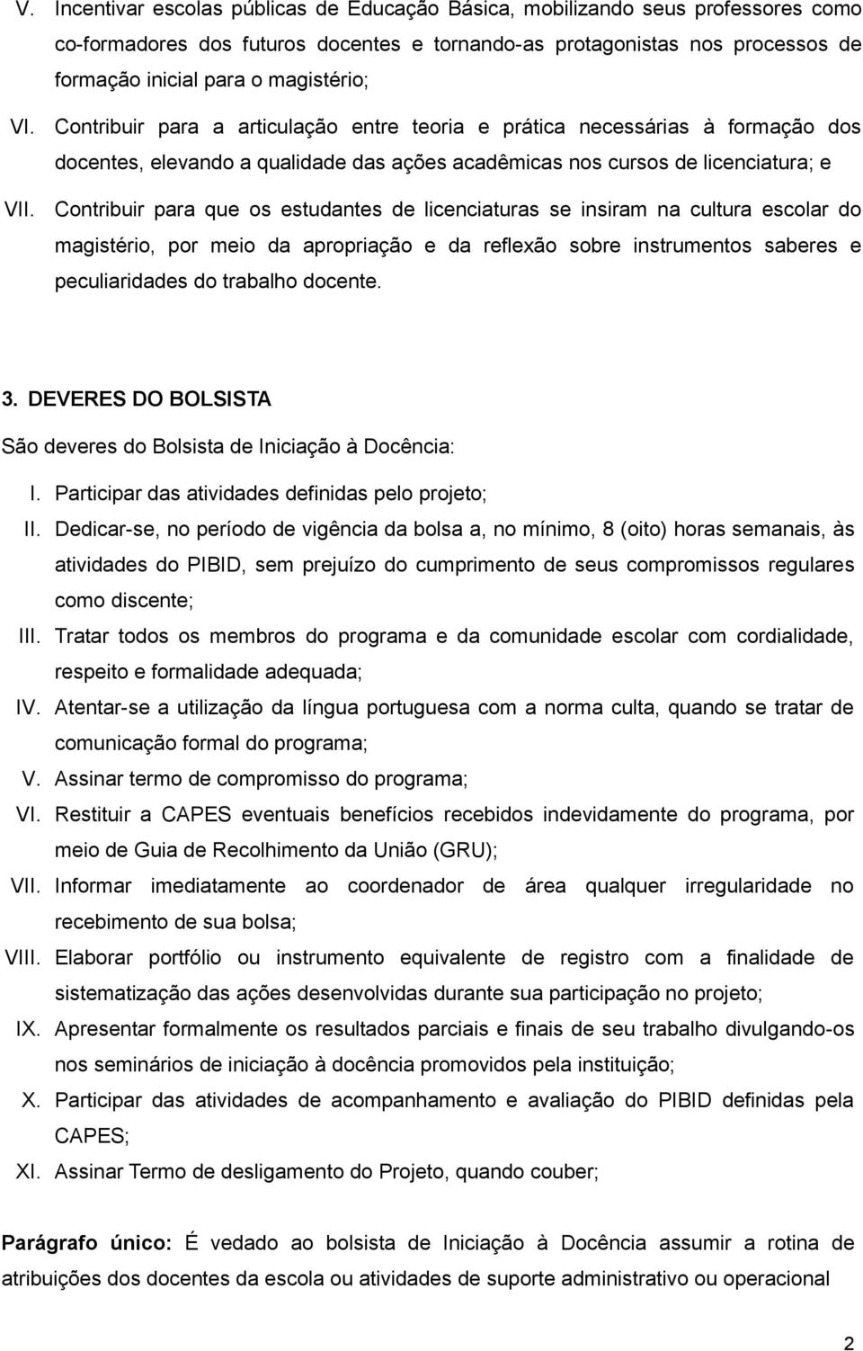 Contribuir para que os estudantes de licenciaturas se insiram na cultura escolar do magistério, por meio da apropriação e da reflexão sobre instrumentos saberes e peculiaridades do trabalho docente.