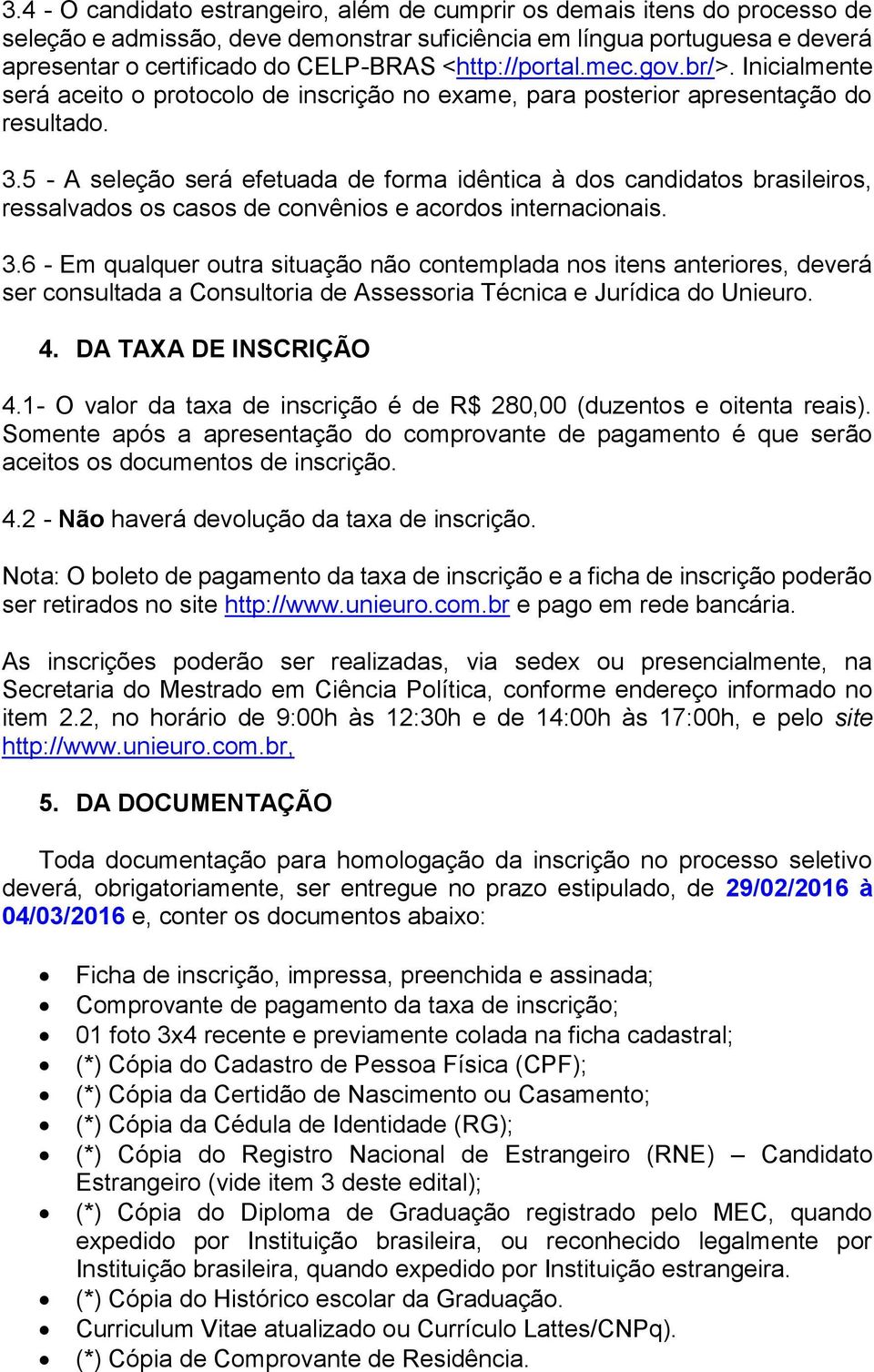 5 - A seleção será efetuada de forma idêntica à dos candidatos brasileiros, ressalvados os casos de convênios e acordos internacionais. 3.