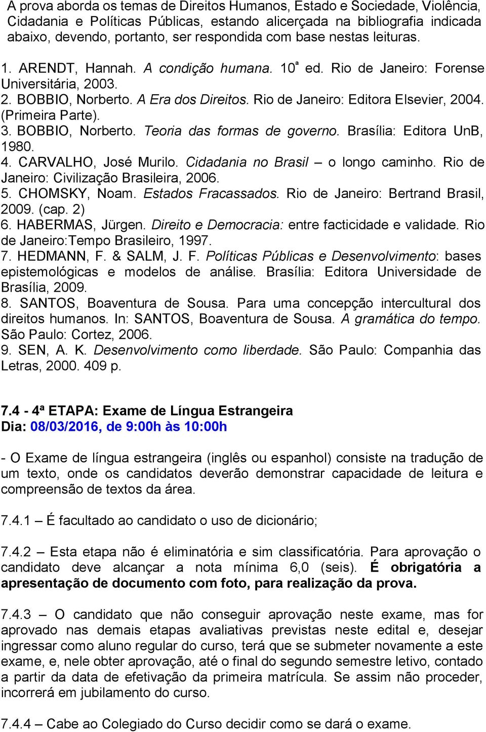 (Primeira Parte). 3. BOBBIO, Norberto. Teoria das formas de governo. Brasília: Editora UnB, 1980. 4. CARVALHO, José Murilo. Cidadania no Brasil o longo caminho.