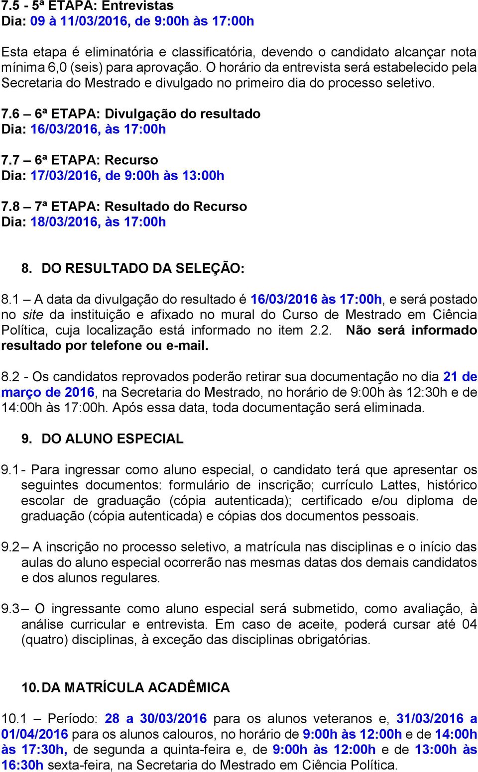 7 6ª ETAPA: Recurso Dia: 17/03/2016, de 9:00h às 13:00h 7.8 7ª ETAPA: Resultado do Recurso Dia: 18/03/2016, às 17:00h 8. DO RESULTADO DA SELEÇÃO: 8.