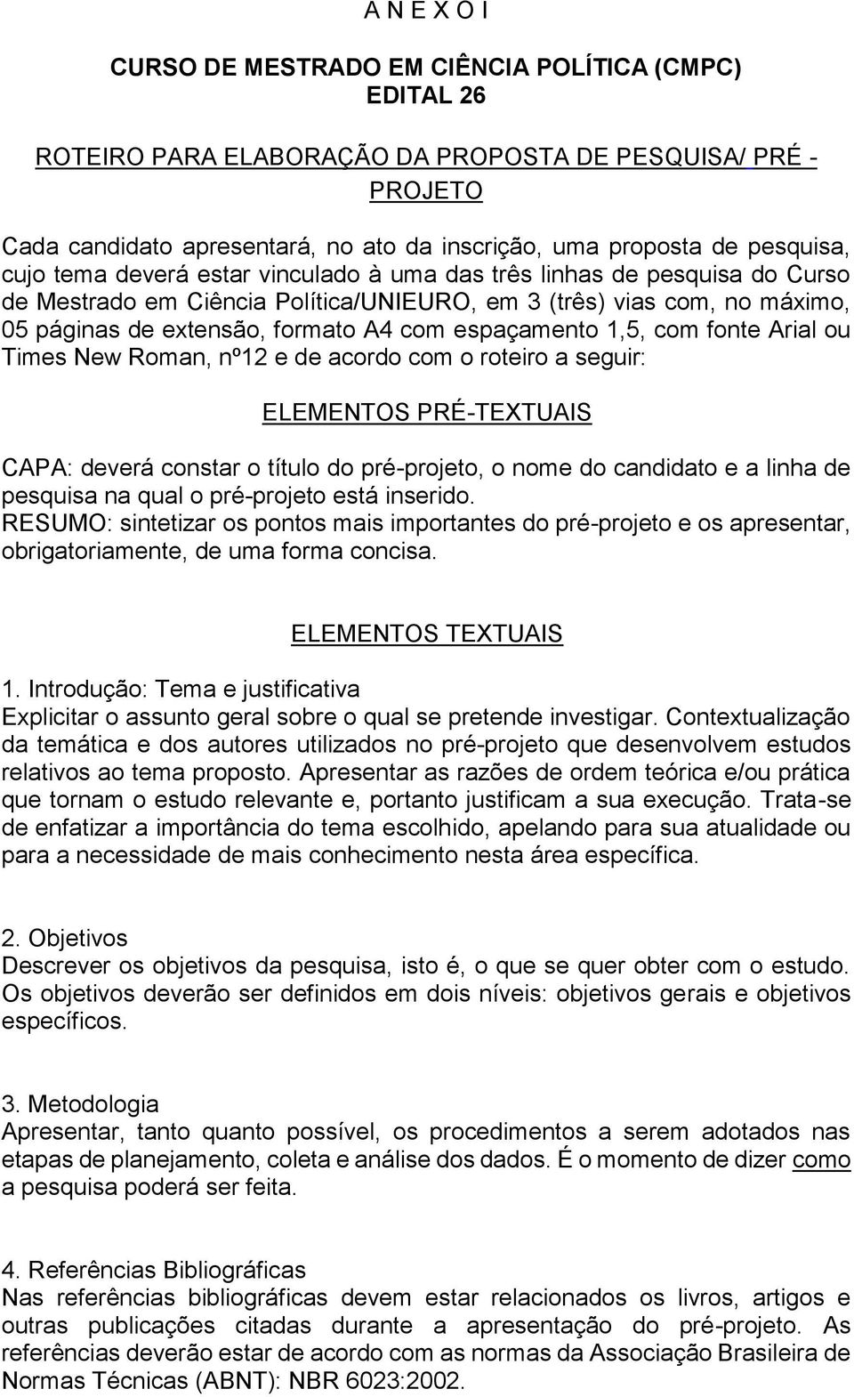 espaçamento 1,5, com fonte Arial ou Times New Roman, nº12 e de acordo com o roteiro a seguir: ELEMENTOS PRÉ-TEXTUAIS CAPA: deverá constar o título do pré-projeto, o nome do candidato e a linha de