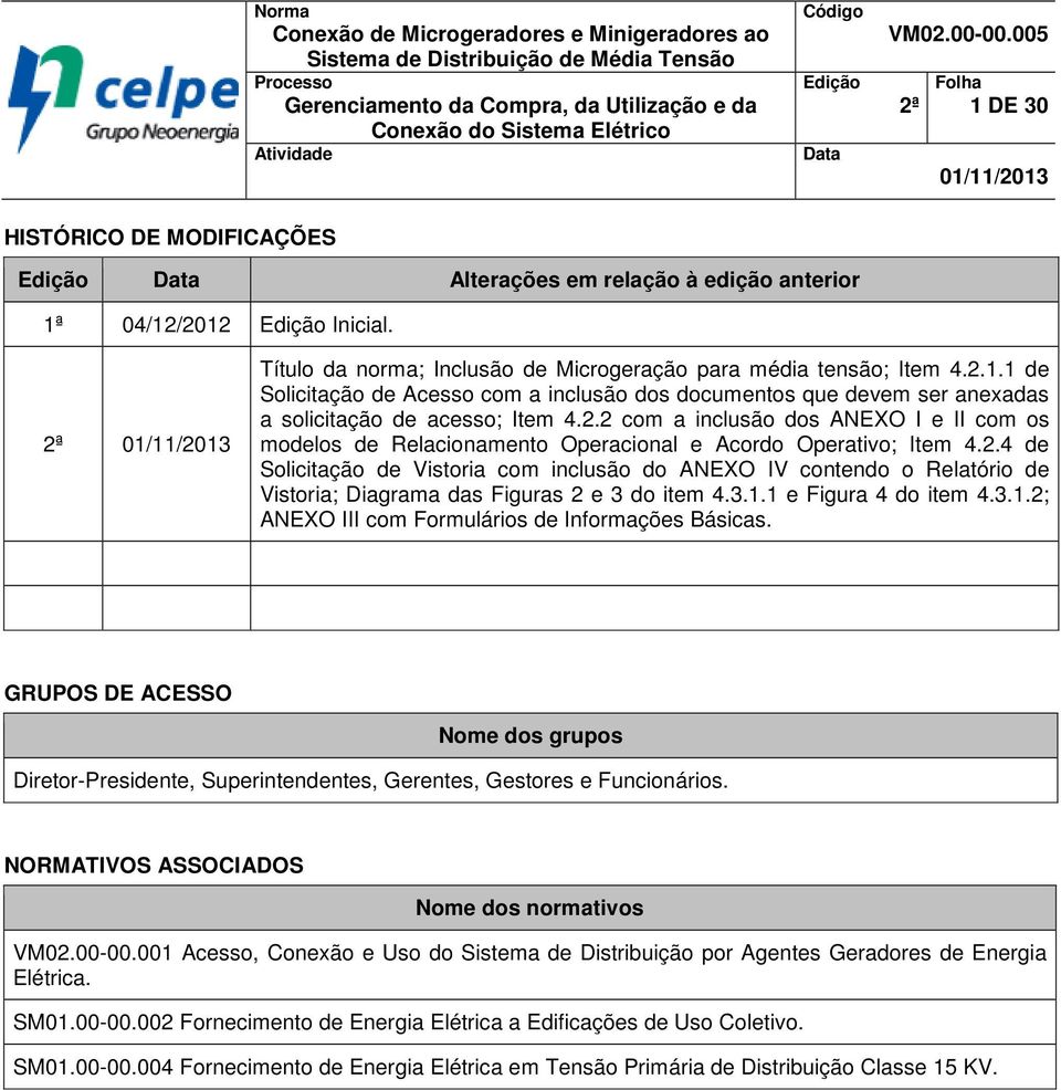 2ª 01/11/2013 Título da norma; Inclusão de Microgeração para média tensão; Item 4.2.1.1 de Solicitação de Acesso com a inclusão dos documentos que devem ser anexadas a solicitação de acesso; Item 4.2.2 com a inclusão dos ANEXO I e II com os modelos de Relacionamento Operacional e Acordo Operativo; Item 4.