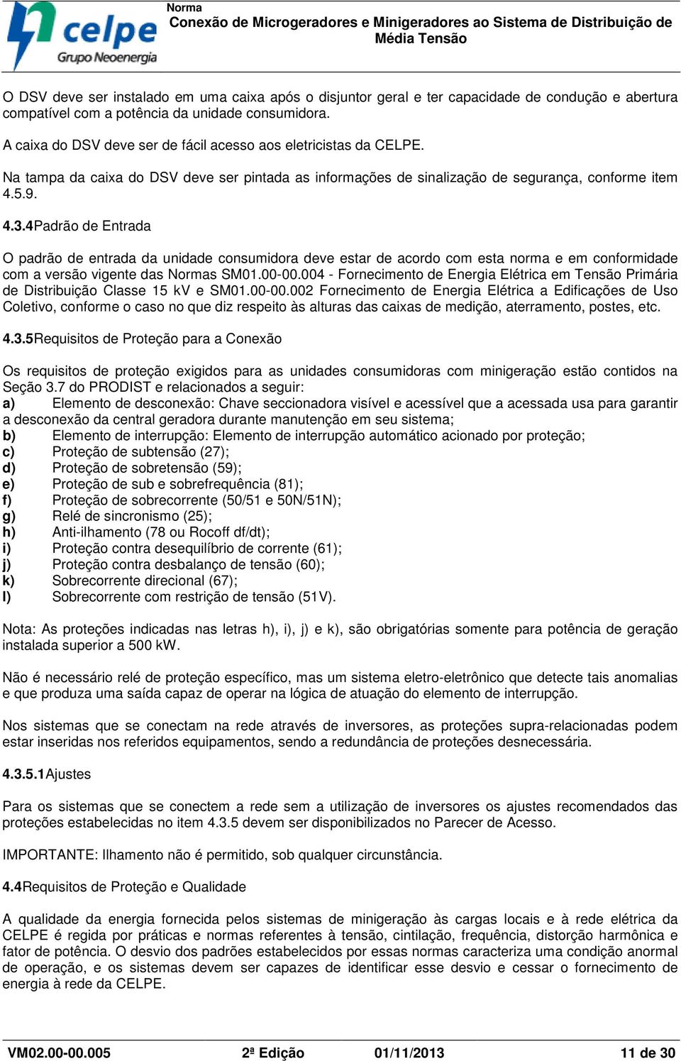 4Padrão de Entrada O padrão de entrada da unidade consumidora deve estar de acordo com esta norma e em conformidade com a versão vigente das Normas SM01.00-00.