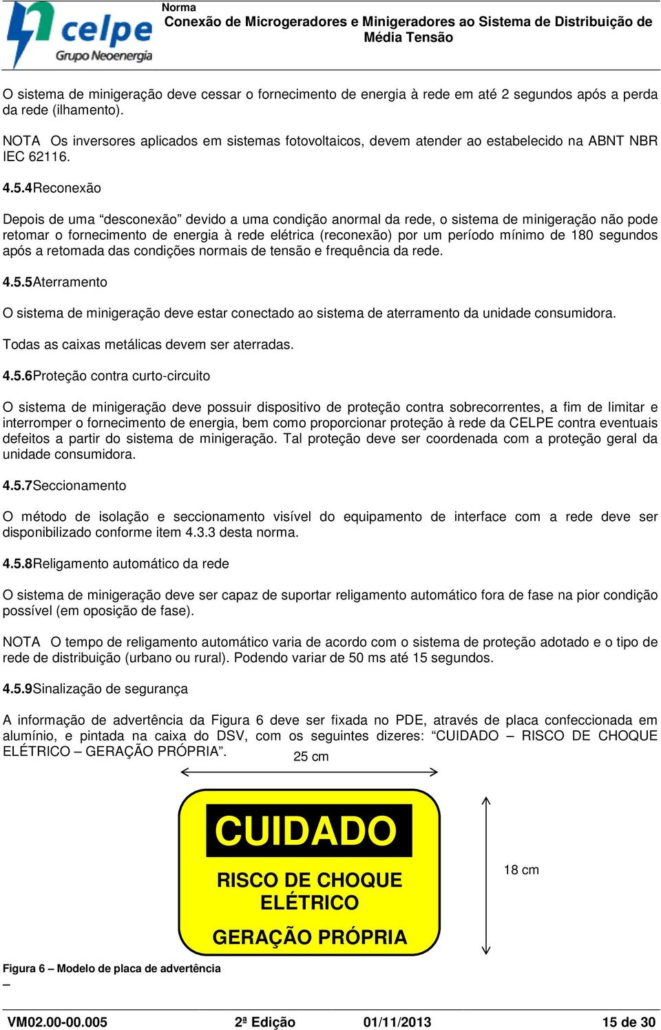 4Reconexão Depois de uma desconexão devido a uma condição anormal da rede, o sistema de minigeração não pode retomar o fornecimento de energia à rede elétrica (reconexão) por um período mínimo de 180