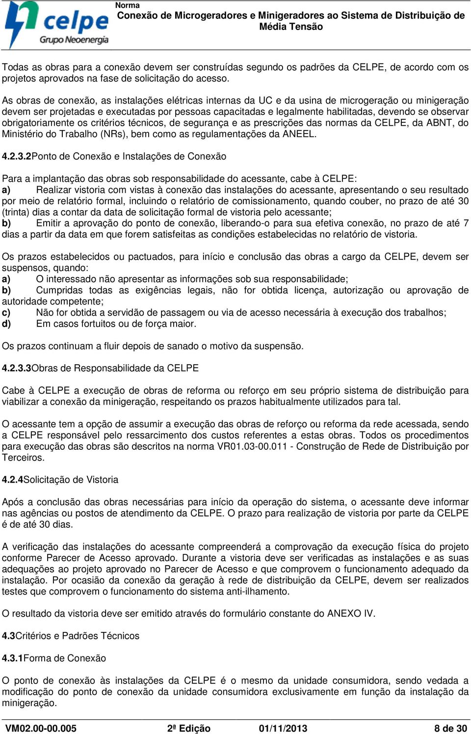 observar obrigatoriamente os critérios técnicos, de segurança e as prescrições das normas da CELPE, da ABNT, do Ministério do Trabalho (NRs), bem como as regulamentações da ANEEL. 4.2.3.