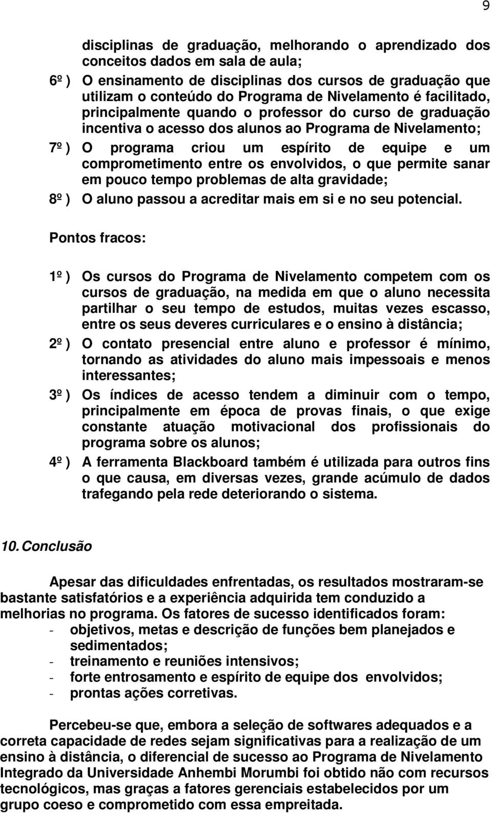 os envolvidos, o que permite sanar em pouco tempo problemas de alta gravidade; 8º ) O aluno passou a acreditar mais em si e no seu potencial.