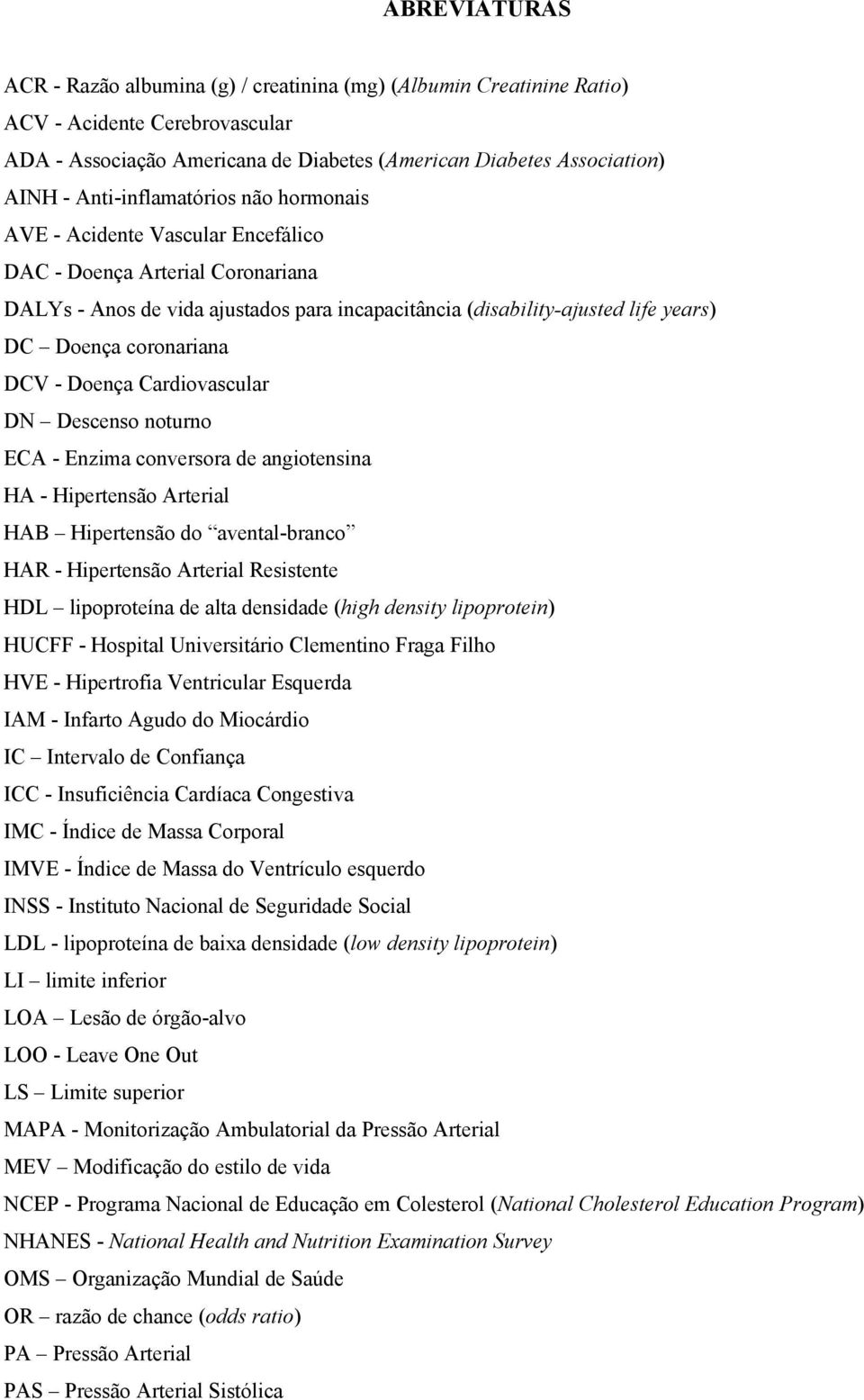 coronariana DCV - Doença Cardiovascular DN Descenso noturno ECA - Enzima conversora de angiotensina HA - Hipertensão Arterial HAB Hipertensão do avental-branco HAR - Hipertensão Arterial Resistente