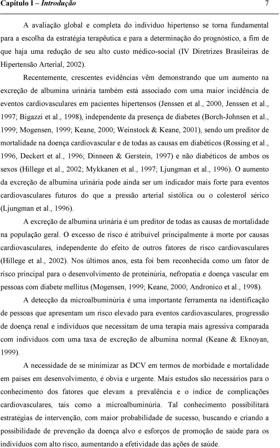 Recentemente, crescentes evidências vêm demonstrando que um aumento na excreção de albumina urinária também está associado com uma maior incidência de eventos cardiovasculares em pacientes