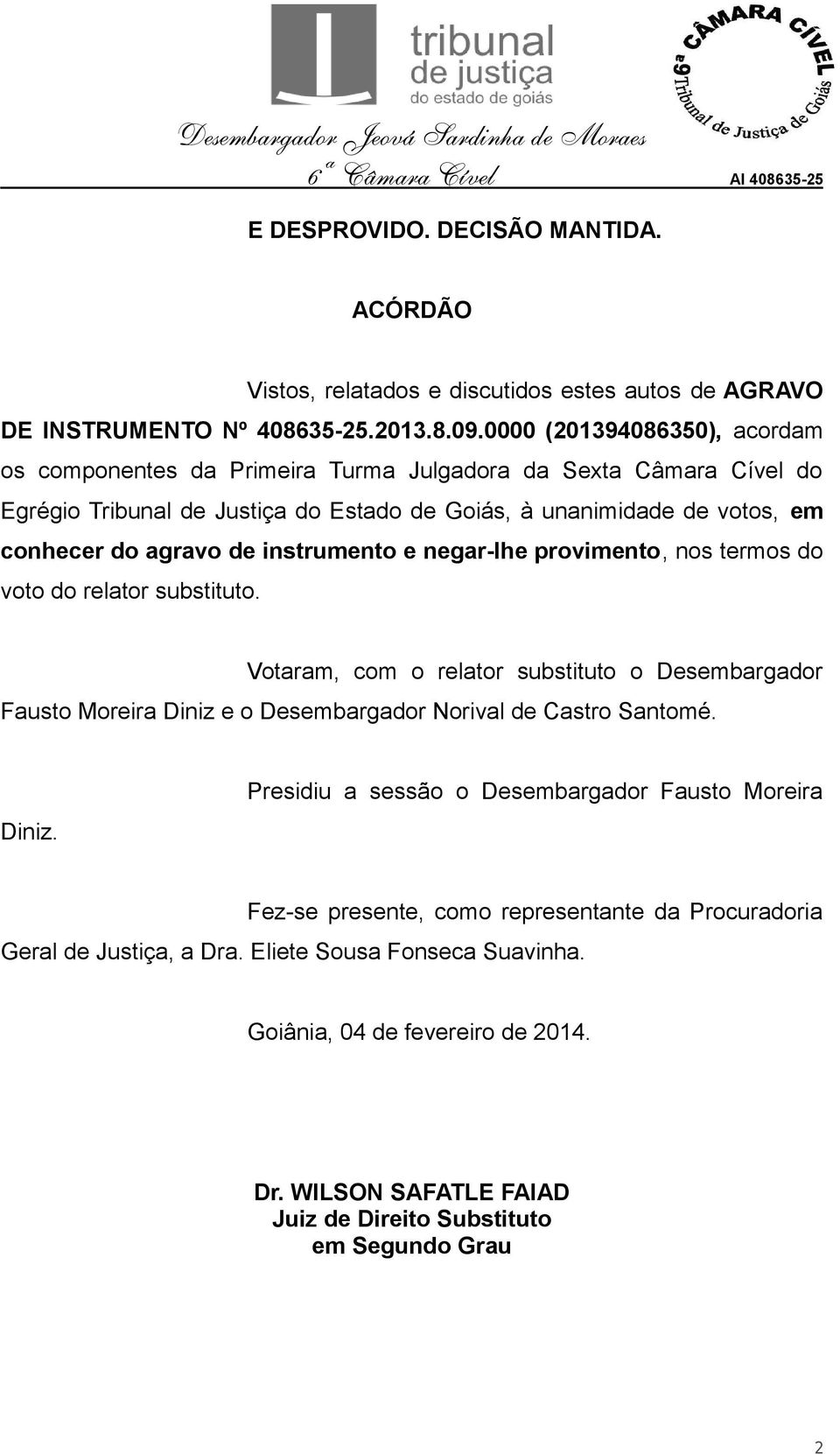 instrumento e negar-lhe provimento, nos termos do voto do relator substituto. Votaram, com o relator substituto o Desembargador Fausto Moreira Diniz e o Desembargador Norival de Castro Santomé.